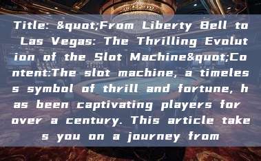 Title: "From Liberty Bell to Las Vegas: The Thrilling Evolution of the Slot Machine"Content:The slot machine, a timeless symbol of thrill and fortune, has been captivating players for over a century. This article takes you on a journey from