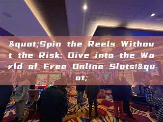 "Spin the Reels Without the Risk: Dive into the World of Free Online Slots!"