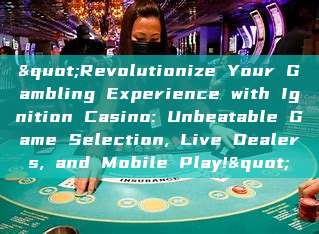 "Revolutionize Your Gambling Experience with Ignition Casino: Unbeatable Game Selection, Live Dealers, and Mobile Play!"