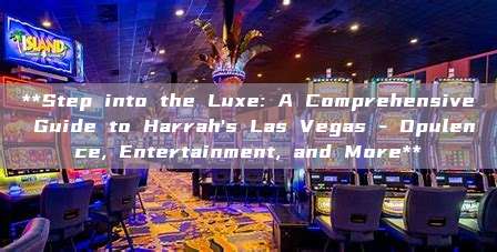 **Step into the Luxe: A Comprehensive Guide to Harrah's Las Vegas - Opulence, Entertainment, and More**