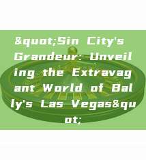 "Sin City's Grandeur: Unveiling the Extravagant World of Bally's Las Vegas"