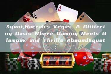 "Harrah's Vegas: A Glittering Oasis Where Gaming Meets Glamour and Thrills Abound"