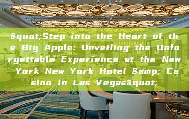 "Step into the Heart of the Big Apple: Unveiling the Unforgettable Experience at the New York New York Hotel & Casino in Las Vegas"