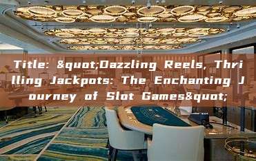 Title: "Dazzling Reels, Thrilling Jackpots: The Enchanting Journey of Slot Games"