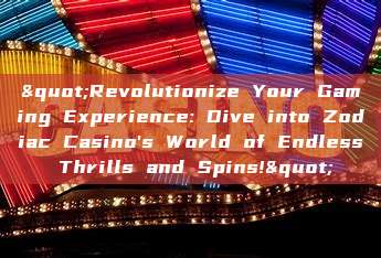 "Revolutionize Your Gaming Experience: Dive into Zodiac Casino's World of Endless Thrills and Spins!"