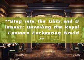 **Step into the Glitz and Glamour: Unveiling the Royal Casino's Enchanting World**