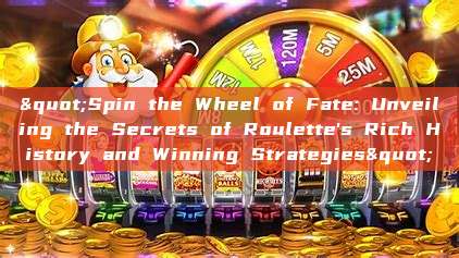 "Spin the Wheel of Fate: Unveiling the Secrets of Roulette's Rich History and Winning Strategies"