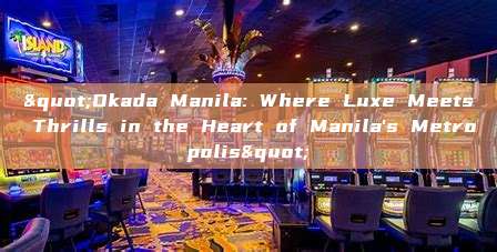 "Okada Manila: Where Luxe Meets Thrills in the Heart of Manila's Metropolis"