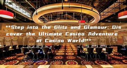 **Step into the Glitz and Glamour: Discover the Ultimate Casino Adventure at Casino World!**