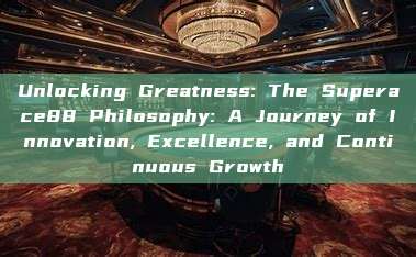 Unlocking Greatness: The Superace88 Philosophy: A Journey of Innovation, Excellence, and Continuous Growth