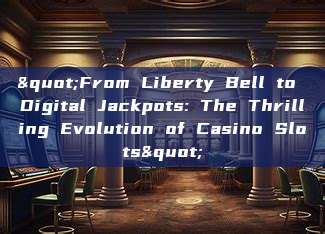 "From Liberty Bell to Digital Jackpots: The Thrilling Evolution of Casino Slots"