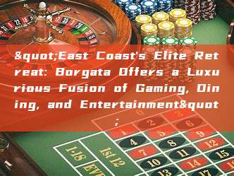 "East Coast's Elite Retreat: Borgata Offers a Luxurious Fusion of Gaming, Dining, and Entertainment"