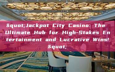 "Jackpot City Casino: The Ultimate Hub for High-Stakes Entertainment and Lucrative Wins!"