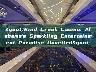 "Wind Creek Casino: Alabama's Sparkling Entertainment Paradise Unveiled"