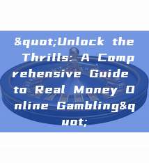 "Unlock the Thrills: A Comprehensive Guide to Real Money Online Gambling"