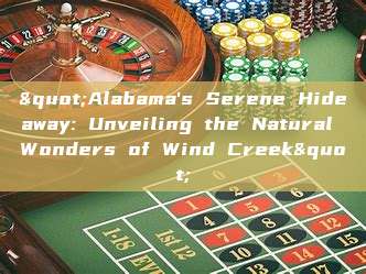 "Alabama's Serene Hideaway: Unveiling the Natural Wonders of Wind Creek"