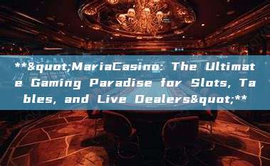 **"MariaCasino: The Ultimate Gaming Paradise for Slots, Tables, and Live Dealers"**