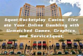 "Rocketplay Casino: Elevate Your Online Gambling with Unmatched Games, Graphics, and Service"