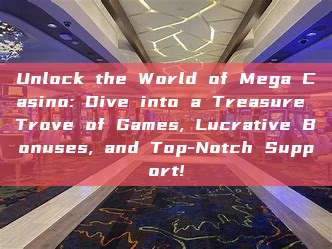 Unlock the World of Mega Casino: Dive into a Treasure Trove of Games, Lucrative Bonuses, and Top-Notch Support!