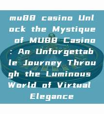 mu88 casino Unlock the Mystique of MU88 Casino: An Unforgettable Journey Through the Luminous World of Virtual Elegance