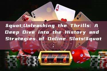 "Unleashing the Thrills: A Deep Dive into the History and Strategies of Online Slots!"