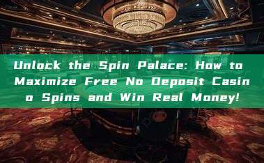 Unlock the Spin Palace: How to Maximize Free No Deposit Casino Spins and Win Real Money!