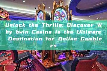 Unlock the Thrills: Discover Why bwin Casino is the Ultimate Destination for Online Gamblers