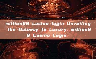 million88 casino login Unveiling the Gateway to Luxury: million88 Casino Login 