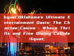 "Oklahoma's Ultimate Entertainment Oasis: The Choctaw Casino - Where Thrills and Fine Dining Collide!"