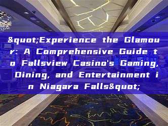 "Experience the Glamour: A Comprehensive Guide to Fallsview Casino's Gaming, Dining, and Entertainment in Niagara Falls"