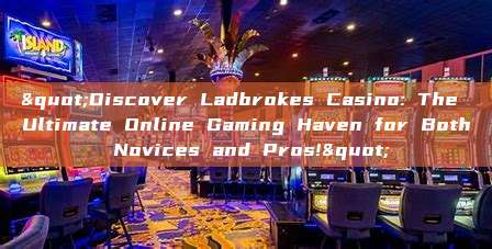 "Discover Ladbrokes Casino: The Ultimate Online Gaming Haven for Both Novices and Pros!"