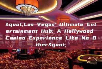 "Las Vegas' Ultimate Entertainment Hub: A Hollywood Casino Experience Like No Other"