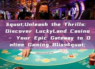 "Unleash the Thrills: Discover LuckyLand Casino – Your Epic Gateway to Online Gaming Bliss"