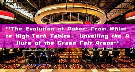 **The Evolution of Poker: From Whist to High-Tech Tables - Unveiling the Allure of the Green Felt Arena**