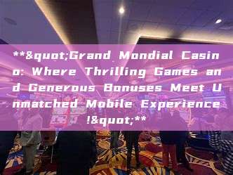 **"Grand Mondial Casino: Where Thrilling Games and Generous Bonuses Meet Unmatched Mobile Experience!"**