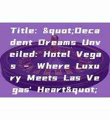 Title: "Decadent Dreams Unveiled: Hotel Vegas – Where Luxury Meets Las Vegas' Heart"