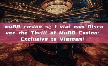 mu88 casino só 1 viªt nam Discover the Thrill of Mu88 Casino: Exclusive to Vietnam! 