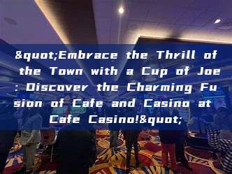 "Embrace the Thrill of the Town with a Cup of Joe: Discover the Charming Fusion of Cafe and Casino at Cafe Casino!"