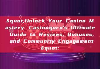 "Unlock Your Casino Mastery: Casinoguru's Ultimate Guide to Reviews, Bonuses, and Community Engagement"