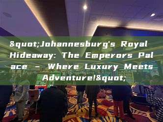 "Johannesburg's Royal Hideaway: The Emperors Palace – Where Luxury Meets Adventure!"