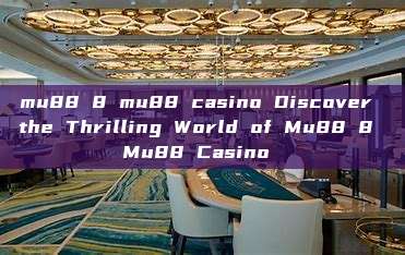 mu88 8 mu88 casino Discover the Thrilling World of Mu88 8 Mu88 Casino 