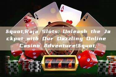 "Raja Slots: Unleash the Jackpot with Our Dazzling Online Casino Adventure!"