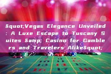 "Vegas Elegance Unveiled: A Luxe Escape to Tuscany Suites & Casino for Gamblers and Travelers Alike"