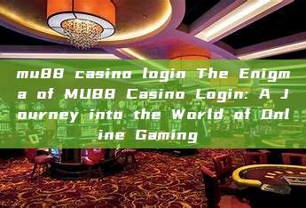 mu88 casino login The Enigma of MU88 Casino Login: A Journey into the World of Online Gaming 