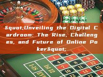 "Unveiling the Digital Cardroom: The Rise, Challenges, and Future of Online Poker"