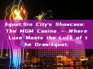 "Sin City's Showcase: The MGM Casino – Where Luxe Meets the Luck of the Draw!"