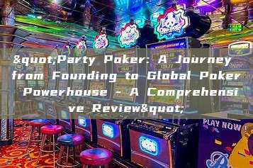 "Party Poker: A Journey from Founding to Global Poker Powerhouse - A Comprehensive Review"