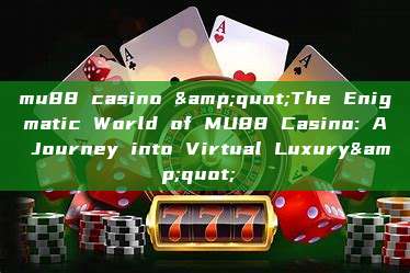 mu88 casino &quot;The Enigmatic World of MU88 Casino: A Journey into Virtual Luxury&quot; 