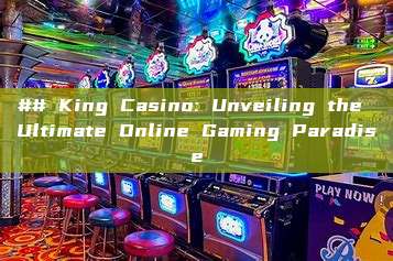 ## King Casino: Unveiling the Ultimate Online Gaming Paradise