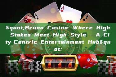 "Bruno Casino: Where High Stakes Meet High Style - A City-Centric Entertainment Hub"